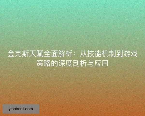 金克斯天赋全面解析：从技能机制到游戏策略的深度剖析与应用