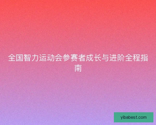 全国智力运动会参赛者成长与进阶全程指南