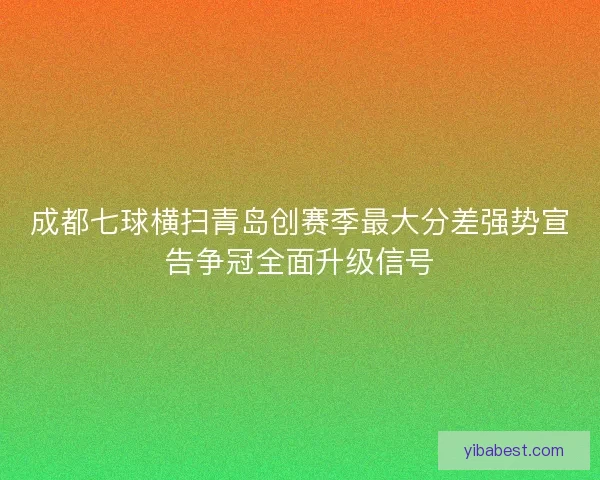 成都七球横扫青岛创赛季最大分差强势宣告争冠全面升级信号